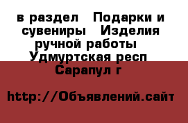  в раздел : Подарки и сувениры » Изделия ручной работы . Удмуртская респ.,Сарапул г.